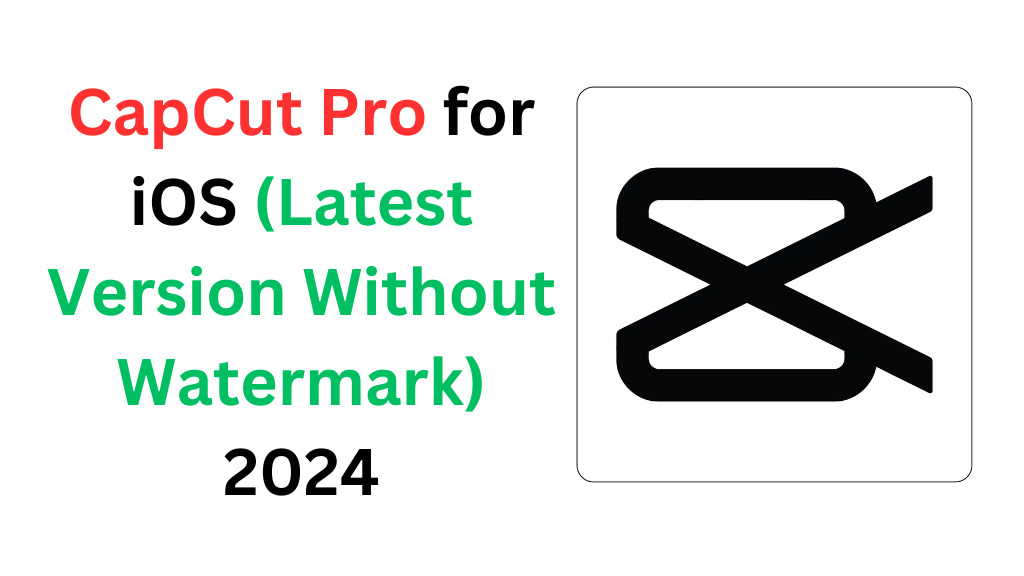 CapCut Pro for iOS (Latest Version Without Watermark) 2024